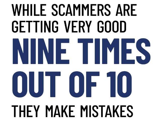 while scammers are getting very good nine times out of 10 they make mistakes